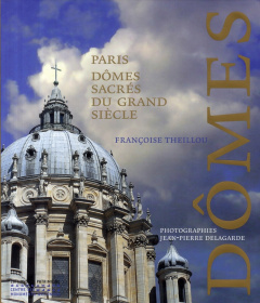 Paris, dômes sacrés du Grand Siècle - Theillou Françoise ; Delagarde Jean-Pierre