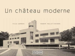 Un château moderne. Villa Cavrois, Robert Mallet-Stevens - Parsy Paul-Hervé ; Bélaval Philippe