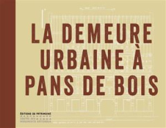 La demeure urbaine à pans de bois - Nafilyan Alain ; Journot Florence ; Le Digol Yanni