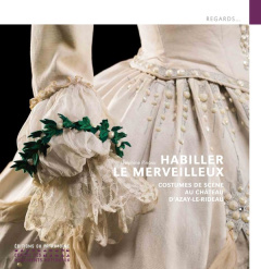 Habiller le merveilleux. Costumes de scène au château d'Azay-le-Rideau - Pinasa Delphine