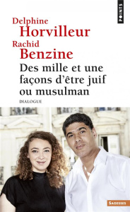 Des mille et une façons d'être juif ou musulman. Dialogue - Horvilleur Delphine ; Benzine Rachid