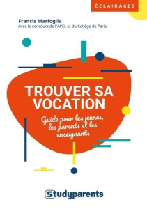 Trouver sa vocation. Guide pour les jeunes, les parents et les enseignants - Marfoglia Francis ; Demarquet Gilles