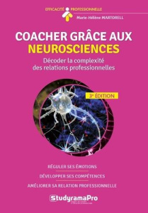 Coacher grâce aux neurosciences . Décoder la complexité des relations professionnelles, 3e édition - Martorell Marie-hélène ; Oddoux Laurent