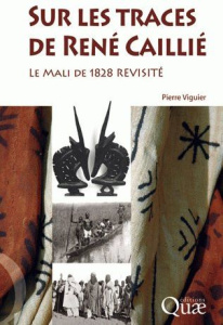 SUR LES TRACES DE RENE CAILLIE - LE MALI DE 1828 REVISITE - VIGUIER PIERRE