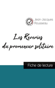 Les Rêveries du promeneur solitaire de Jean-Jacques Rousseau (fiche de lecture et analyse complète d - Rousseau Jean-Jacques