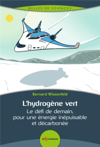 L'hydrogène vert. Le défi de demain, pour une énergie inépuisable et décarbonée - Wiesenfeld Bernard