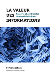 La valeur des informations. Ressorts et contraintes du marché des idées - Labasse Bertrand