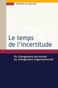 LE TEMPS DE L'INCERTITUDE. DU CHANGEMENT PERSONNEL AU CHANGEMENT ORGANISATIONNEL - VAILLANCOURT R