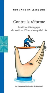 Contre la réforme. La dérive idéologique du système d'éducation québécois - Baillargeon Normand