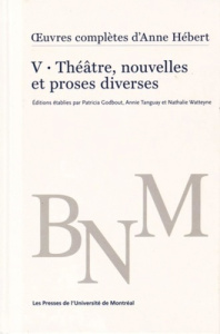 Oeuvres complètes. Volume 5, Théâtre, nouvelles et proses diverses - Godbout Patricia ; Tanguay Annie ; Watteyne Nathal