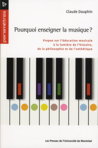 Pourquoi enseigner la musique ? Propos sur l'éducation musicale à la lumière de l'histoire, de la ph - Dauphin Claude