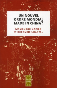 Un nouvel ordre mondial made in China ? - Gazibo Mamoudou ; Chantal Roromme