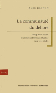 La communauté du dehors. Imaginaire social et crimes célèbres au Québec - Gagnon Alex