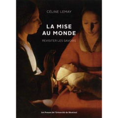LA MISE AU MONDE. REVISITER LES SAVOIRS - Lemay Céline