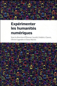 Expérimenter les humanités numériques. Des outils individuels au coeur de projets collectifs - Cavalié Etienne ; Clavert Frédéric ; Legendre Oliv