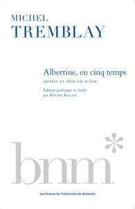 Michel Tremblay. Albertine en cinq temps : genèse et mise en scène - Killick Rachel