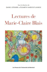Lectures de Marie-Claire Blais - Letendre Daniel ; Nardout-Lafarge Elisabeth