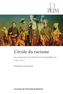 L'école du racisme. La construction de l'altérité à l'école québécoise 1830-1915 - Larochelle Catherine