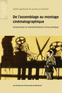 De l'assemblage au montage cinématographique. Instauration et standardisation d'une pratique - Gaudreault André ; Le Forestier Laurent ; Luze Her