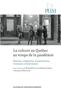 La culture au Québec au temps de la pandémie. Réaction, adaptation, normalisation, résistance et hyb - Guay Hervé ; Leroux Louis Patrick ; Bouliane Sandr