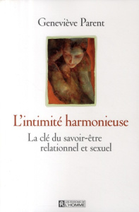 L'intimité harmonieuse. La clé du savoir-être relationnel et sexuel - Parent Geneviève