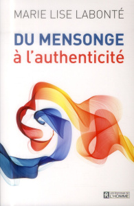 Du mensonge à l'authenticité - Labonté Marie-Lise