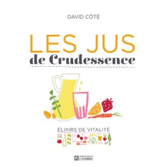 Les jus de crudessence - Côté David ; Dupuis Mathieu ; Meunier Lise