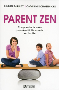 Parent zen. Comprendre le stress pour rétablir l'harmonie en famille - Durruty Brigitte ; Schwennicke Catherine