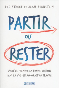 Partir ou rester. L'art de prendre la bonne décision dans la vie, en amour et au travail - Streep Peg ; Bernstein Alan ; Sasseville Louise