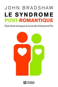 Le syndrome post-romantique. Que faire lorsque la lune de miel prend fin - Bradshaw John ; Brenner Henri-Charles