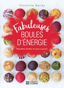 Fabuleuses boules d'énergie. Recettes faciles et sans cuisson - Bailey Christine ; Gaudreault Marielle