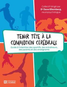 Tenir tête à la commotion cérébrale. Guide à l'intention des sportifs, des entraîneurs, des parents - Ellemberg Dave