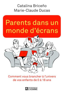Parents dans un monde d'écrans. Comment vous brancher à l'univers de vos enfants de 0 à 18 ans - Briceño Catalina ; Ducas Marie-Claude
