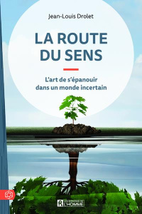 La route du sens. L'art de s'épanouir dans un monde incertain, 2e édition - Drolet Jean-Louis