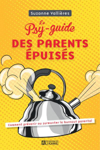 Le psy-guide des parents épuisés. Comment prévenir ou surmonter le burnout parental - Vallières Suzanne
