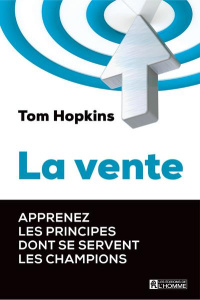 La vente. Apprenez les principes dont se servent les champions - Hopkins Tom