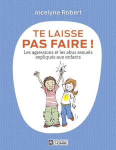 Te laisse pas faire ! Les agressions et les abus sexuels expliqués aux enfants - Robert Jocelyne