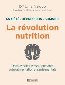 La révolution nutrition. Anxiété, dépression, sommeil. Découvrez les liens surprenants entre aliment - Naidoo Uma ; Sasseville Louise