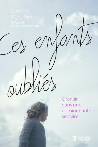 Ces enfants oubliés. Grandir dans une communauté sectaire - Derocher Lorraine ; Barrette Marie-Claude