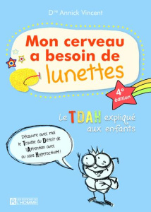 Mon cerveau a besoin de lunettes. Le TDAH expliqué aux enfants, 4e édition - Vincent Annick ; Guérard Mathieu ; Pelletier Suzan