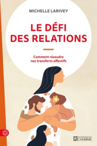 Le défi des relations. Comment résoudre nos transferts affectifs - Larivey Michelle