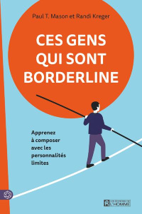 Ces gens qui sont borderline. Apprenez à composer avec les personnalités limites - Mason Paul T. ; Kreger Randi ; Vaillancourt Jacque