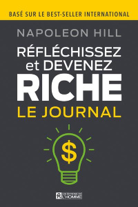 Réfléchissez et devenez riche. Le journal - Hill Napoleon ; Thériault Marie-José