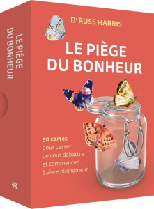 Le piège du bonheur. 50 cartes pour cesser de vous débattre et commencer à vivre pleinement - Harris Russ ; Lansac Jean-Loup