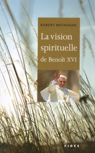 La vision spirituelle de Benoît XVI - Moynihan Robert ; Michaud Jean-Paul