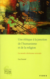 Une éthique à la jonction de l'humanisme et de la religion. La morale chrétienne revisitée - Durand Guy
