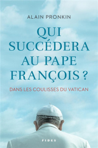 Qui succédera au pape François ? Dans les coulisses du Vatican - Pronkin Alain ; Lemieux Lucien