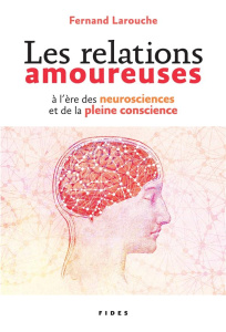 Les relations amoureuses à l'ère des neuroscience et de la pleine conscience - Larouche Fernand
