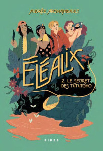 Eléalix Tome 2 : Le secret des Tututcho - Archambault Audrée ; Bigué Geneviève