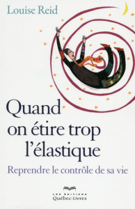 Quand on étire trop l'élastique. Reprendre le contrôle de sa vie, 3e édition - Reid Louise